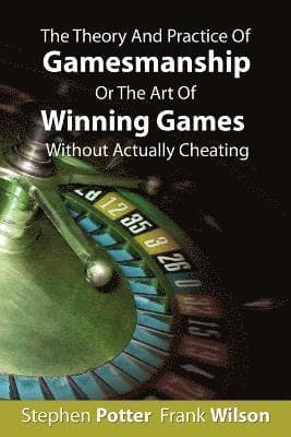 Theory And Practice Of Gamesmanship Or The Art Of Winning Games Without Actually Cheating