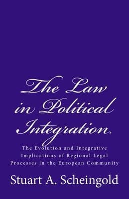 The Law in Political Integration: The Evolution and Integrative Implications of Regional Legal Processes in the European Community