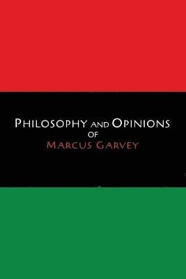 Philosophy and Opinions of Marcus Garvey [Volumes I & II in One Volume]