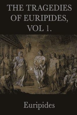 Tragedies of Euripides, Vol 1.
