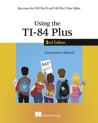 Using the Ti-84 Plus: Also Covers the Ti-84 Plus CE and Ti-84 Plus C Silver Edition