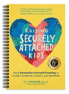 Raising Securely Attached Kids: Using Connection-Focused Parenting to Create Confidence, Empathy, and Resilience