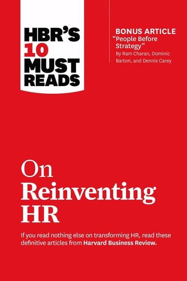 HBR's 10 Must Reads on Reinventing HR (with bonus article "People Before Strategy" by Ram Charan, Dominic Barton, and Dennis Carey)