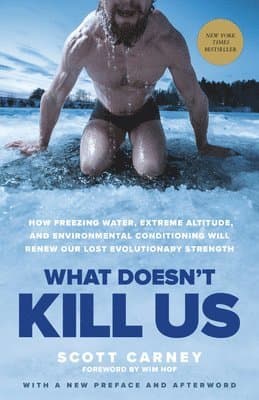 What Doesn't Kill Us: How Freezing Water, Extreme Altitude, and Environmental Conditioning Will Renew Our Lost Evolutionary Strength