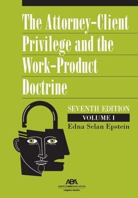 Attorney-Client Privilege and the Work-Product Doctrine, Seventh Edition