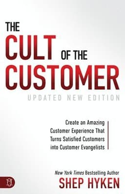 The Cult of the Customer: Create an Amazing Customer Experience That Turns Satisfied Customers Into Customer Evangelists