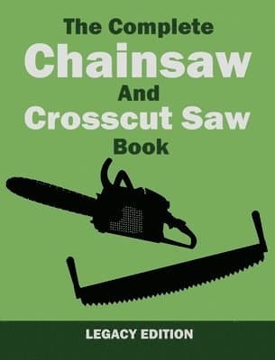 Complete Chainsaw and Crosscut Saw Book (Legacy Edition)