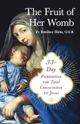 The Fruit of Her Womb: 33-Day Preparation for Total Consecration to Jesus