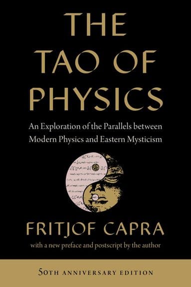 The Tao of Physics: An Exploration of the Parallels Between Modern Physics and Eastern Mysticism