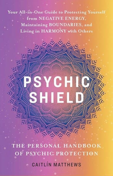 Psychic Shield: The Personal Handbook of Psychic Protection