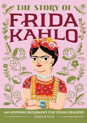 The Story of Frida Kahlo: An Inspiring Biography for Young Readers