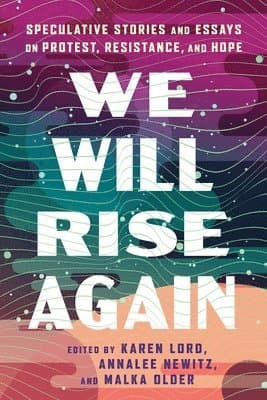We Will Rise Again: Speculative Stories and Essays on Protest, Resistance, and Hope