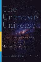 The Unknown Universe: A New Exploration of Time, Space, and Modern Cosmology