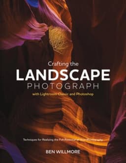 Crafting the Landscape Photograph with Lightroom Classic and Photoshop