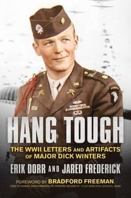 Hang Tough: The WWII Letters and Artifacts of Major Dick Winters