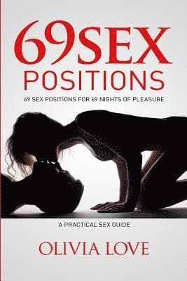 69 Sex Positions: 69 Sex Positions for 69 Nights of Pleasure, A Practical Sex Guide with Pictures