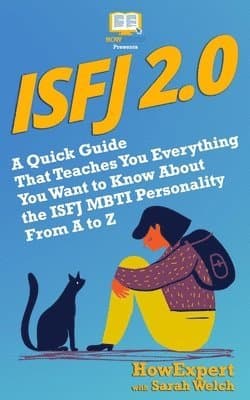 Isfj 2.0: A Quick Guide That Teaches You Everything You Want to Know About the ISFJ MBTI Personality From A to Z