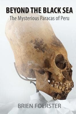 Beyond the Black Sea: The Mysterious Paracas of Peru Pocket Book Edition