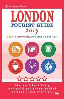 London Tourist Guide 2019: Most Recommended Shops, Restaurants, Entertainment and Nightlife for Travelers in London (City Tourist Guide 2019)