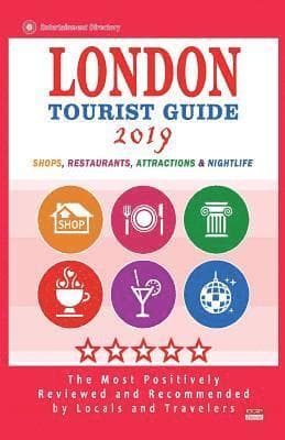 London Tourist Guide 2019: Most Recommended Shops, Restaurants, Entertainment and Nightlife for Travelers in London (City Tourist Guide 2019)