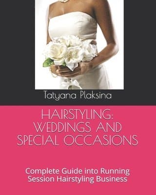 Hairstyling: WEDDINGS AND SPECIAL OCCASIONS: Complete Guide into Running Session Hairstyling Business