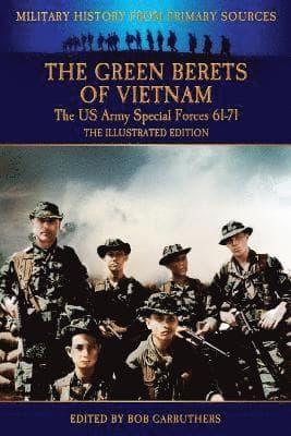 Green Berets of Vietnam - The U.S. Army Special Forces 61-71 - The Illustrated Edition
