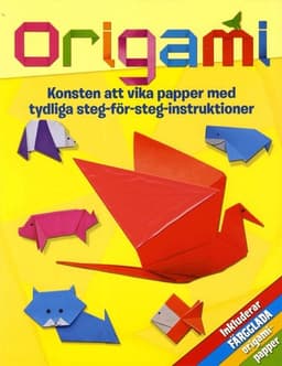 Origami : konsten att vika papper med tydliga steg-för-steg-instruktioner