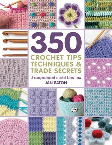 350+ Crochet Tips, Techniques & Trade Secrets