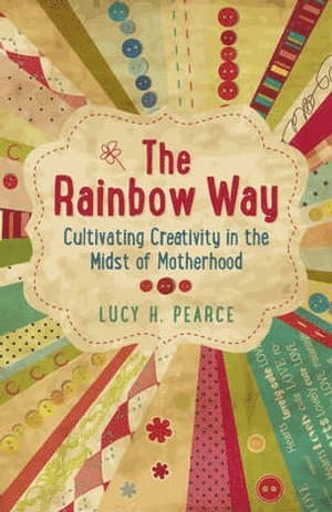 Rainbow Way, The - Cultivating Creativity in the Midst of Motherhood