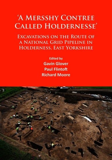 'A Mersshy Contree Called Holdernesse': Excavations on the Route of a National Grid Pipeline in Holderness, East Yorkshire