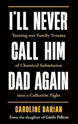 I'll Never Call Him Dad Again: By the daughter of Dominique and Gisèle Pelicot