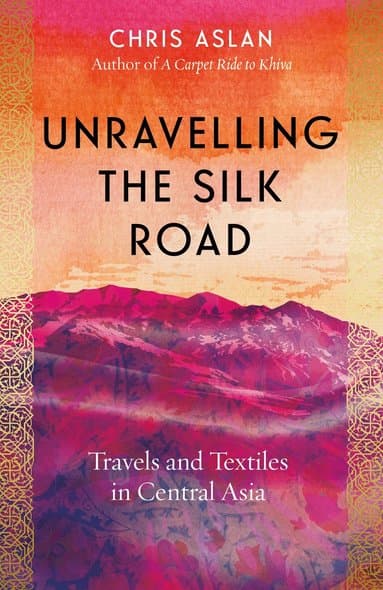 Omslag till boken Unravelling the Silk Road av Christopher Alexander