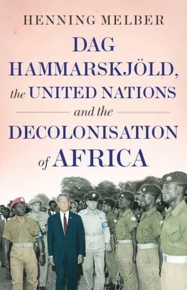 Dag Hammarskjöld, the United Nations, and the Decolonisation of Africa