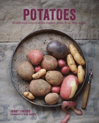 Potatoes: 65 Delicious Ways with the Humble Potato from Fries to Pies