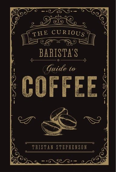 Omslag till boken Curious Barista's Guide to Coffee av Tristan Stephenson