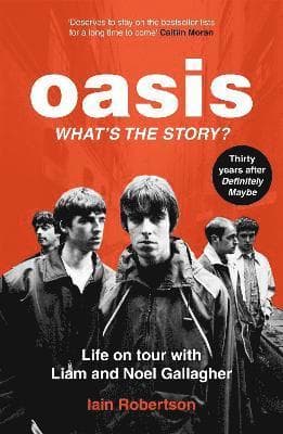 Oasis: What's The Story?: Life on tour with Liam and Noel Gallagher