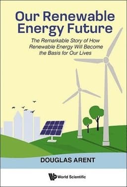 Our Renewable Energy Future: The Remarkable Story Of How Renewable Energy Will Become The Basis For Our Lives