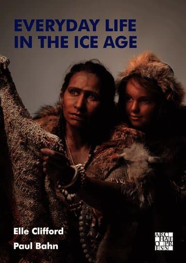 Everyday Life in the Ice Age