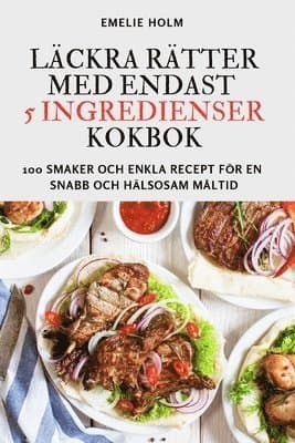 Läckra Rätter Med Endast 5 Ingredienser Kokbok