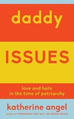 Daddy Issues: Love and Hate in the Time of Patriarchy
