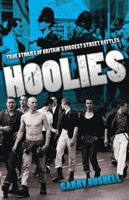 Hoolies: True Stories of Britain's Biggest Street Battles