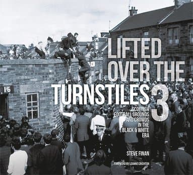Lifted Over The Turnstiles vol. 3: Scottish Football Grounds And Crowds In The Black & White Era