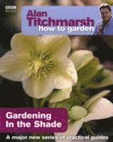Alan Titchmarsh How to Garden: Gardening in the Shade