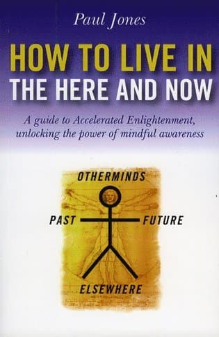 How to Live in the Here and Now - A guide to Accelerated Enlightenment, unlocking the power of mindful awareness