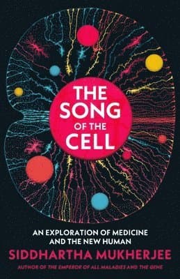 The Song of the Cell : An Exploration of Medicine and the New Human