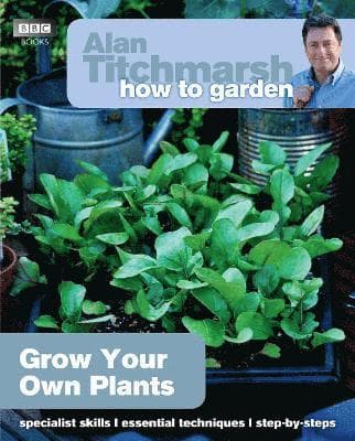 Omslag till boken Alan Titchmarsh How to Garden: Grow Your Own Plants av Alan Titchmarsh