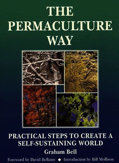 Permaculture Way: Practical Steps to Create a Self-Sustaining World