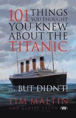 101 Things You Thought You Knew About the Titanic ... But Didn't
