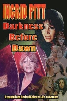 Ingrid Pitt: Darkness Before Dawn The Revised and Expanded Autobiography of Life's a Scream
