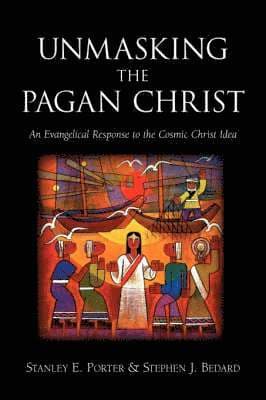 Unmasking the Pagan Christ: An Evangelical Response to the Cosmic Christ Idea